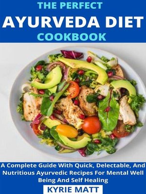 cover image of The Perfect Ayurveda Diet Cookbook; a Complete Guide With Quick, Delectable, and Nutritious Ayurvedic Recipes For Mental Well Being and Self Healing